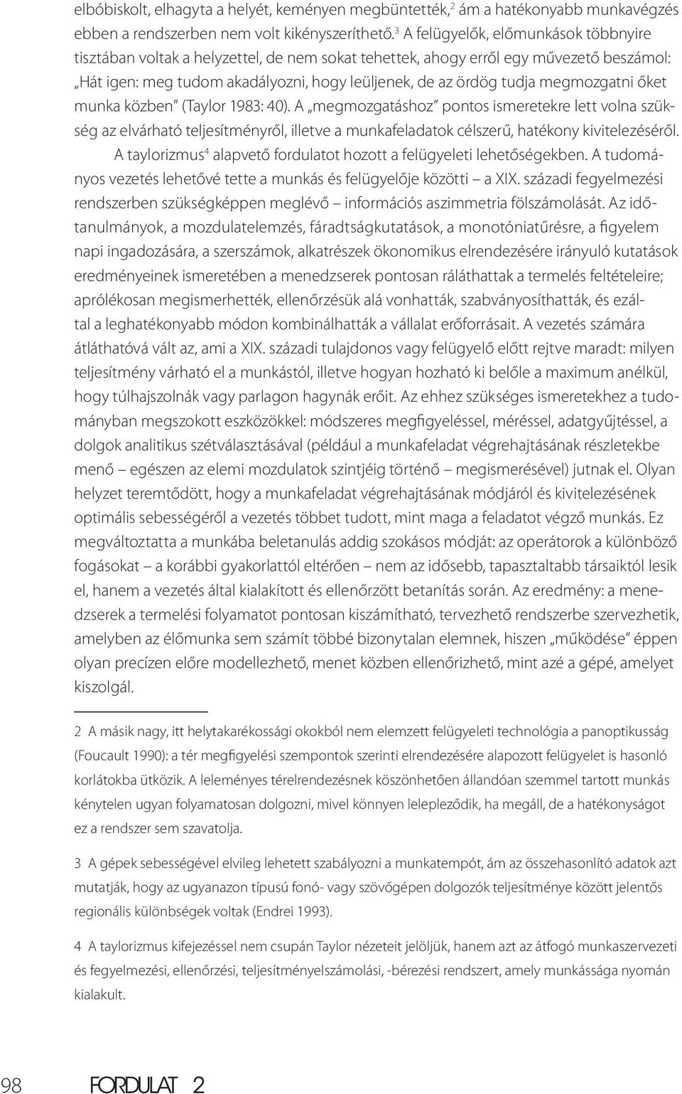 megmozgatni őket munka közben (Taylor 1983: 40). A megmozgatáshoz pontos ismeretekre lett volna szükség az elvárható teljesítményről, illetve a munkafeladatok célszerű, hatékony kivitelezéséről.