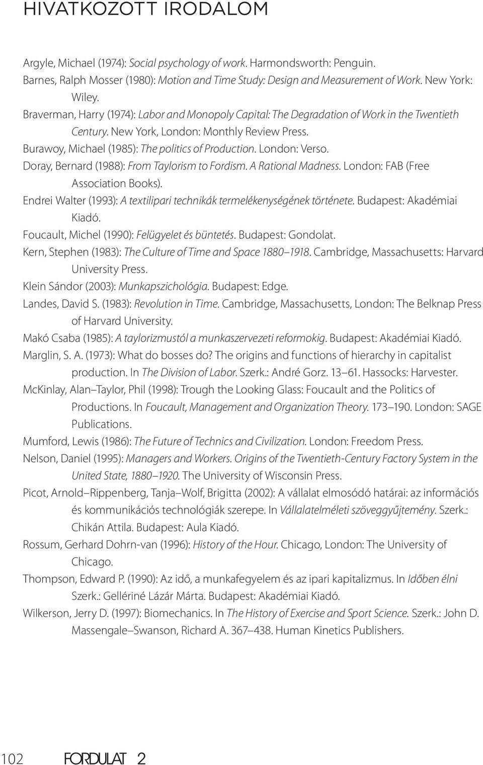 London: Verso. Doray, Bernard (1988): From Taylorism to Fordism. A Rational Madness. London: FAB (Free Association Books). Endrei Walter (1993): A textilipari technikák termelékenységének története.