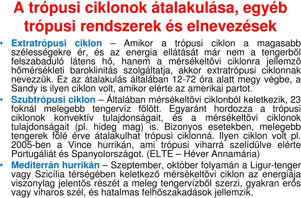 Ez az átalakulás általában 12-72 óra alatt megy végbe, a Sandy is ilyen ciklon volt, amikor elérte az amerikai partot.