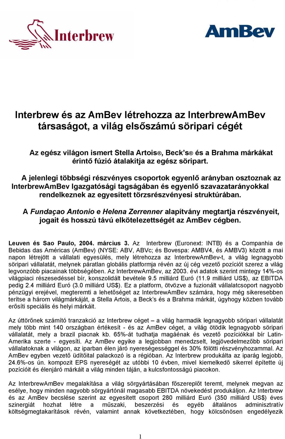 A jelenlegi többségi részvényes csoportok egyenlő arányban osztoznak az InterbrewAmBev Igazgatósági tagságában és egyenlő szavazatarányokkal rendelkeznek az egyesített törzsrészvényesi struktúrában.