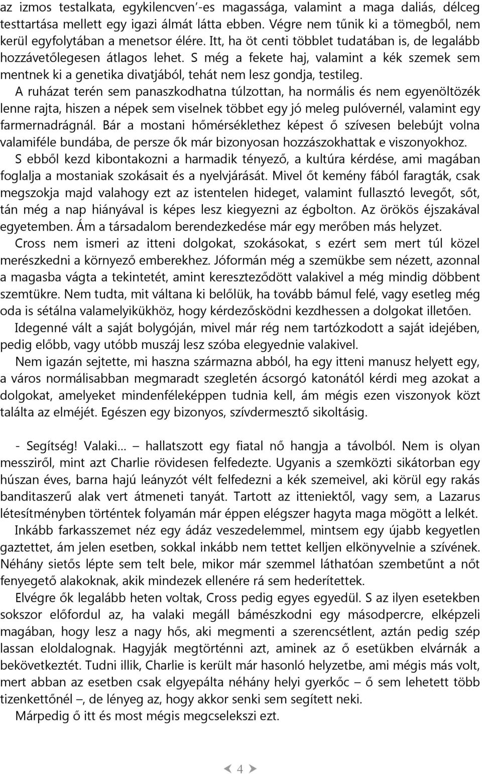 A ruházat terén sem panaszkodhatna túlzottan, ha normális és nem egyenöltözék lenne rajta, hiszen a népek sem viselnek többet egy jó meleg pulóvernél, valamint egy farmernadrágnál.