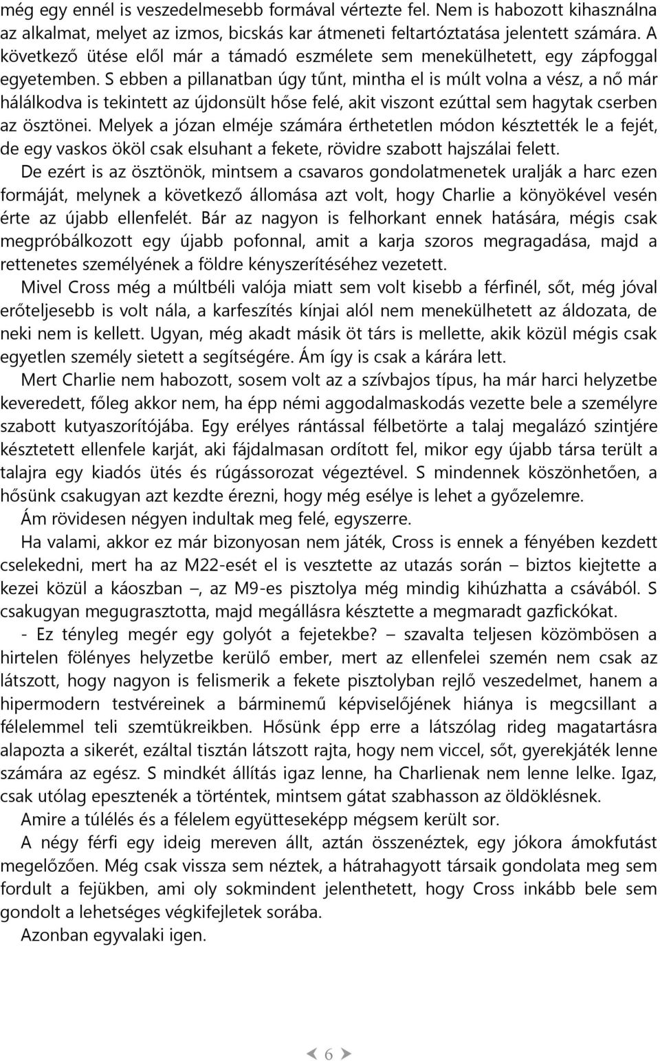 S ebben a pillanatban úgy tűnt, mintha el is múlt volna a vész, a nő már hálálkodva is tekintett az újdonsült hőse felé, akit viszont ezúttal sem hagytak cserben az ösztönei.