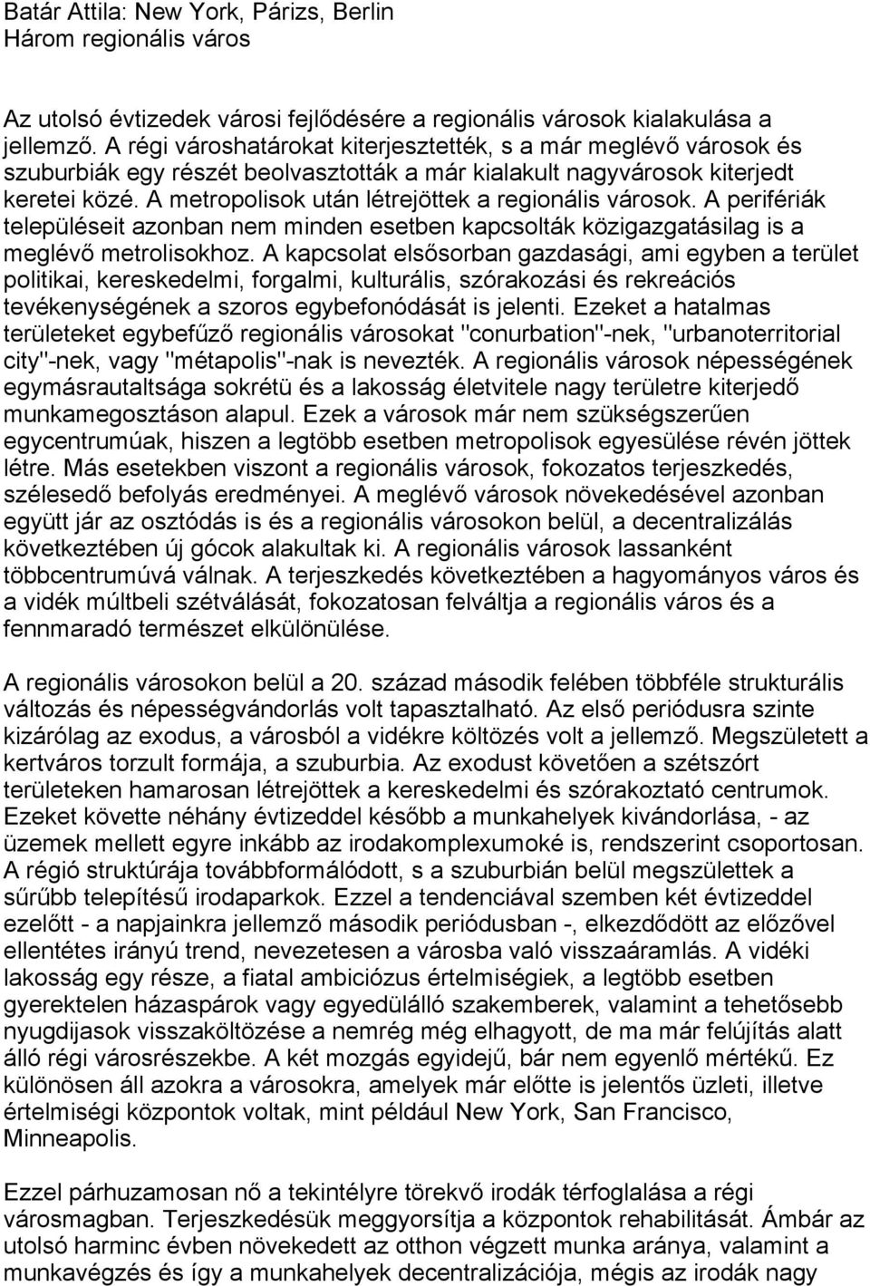 A metropolisok után létrejöttek a regionális városok. A perifériák településeit azonban nem minden esetben kapcsolták közigazgatásilag is a meglévő metrolisokhoz.