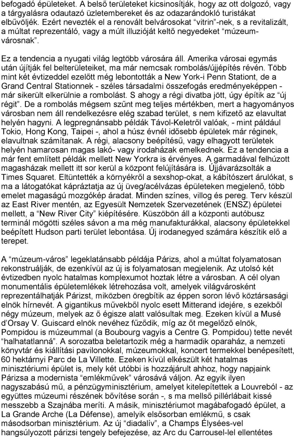 Ez a tendencia a nyugati világ legtöbb városára áll. Amerika városai egymás után újítják fel belterületeiket, ma már nemcsak rombolás/újjépítés révén.