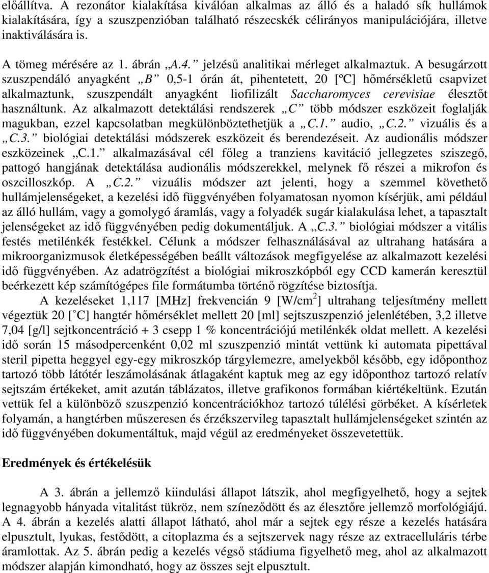 A besugárzott szuszpendáló anyagként B 0,5-1 órán át, pihentetett, 20 [ºC] hımérséklető csapvizet alkalmaztunk, szuszpendált anyagként liofilizált Saccharomyces cerevisiae élesztıt használtunk.