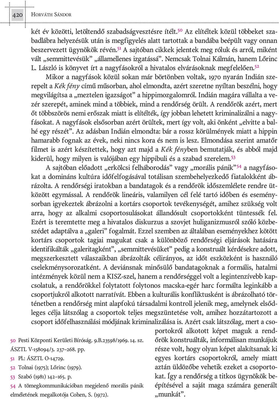 51 A saj tó ban cik kek je len tek meg ró luk és ar ról, mi ként vált sem mit te vés ük ál lam el le nes iz ga tás sá. Nem csak Tol nai Kál mán, ha nem Lõ rinc L.