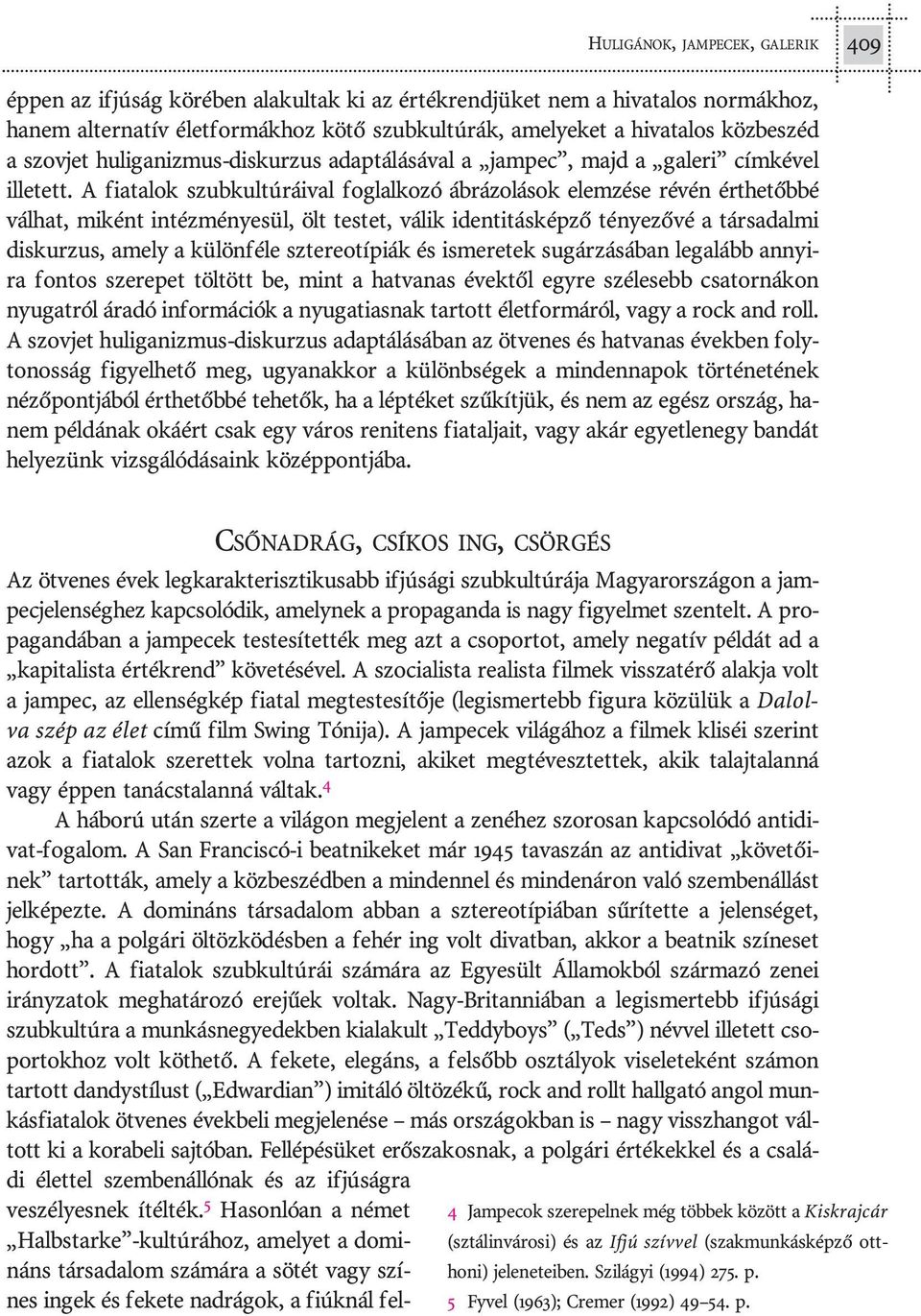 A fi a ta lok szub kul tú rá i val fog lal ko zó áb rá zo lá sok elem zé se ré vén ért he tõb bé vál hat, mi ként in téz mé nye sül, ölt tes tet, vá lik iden ti tás kép zõ té nye zõ vé a tár sa dal