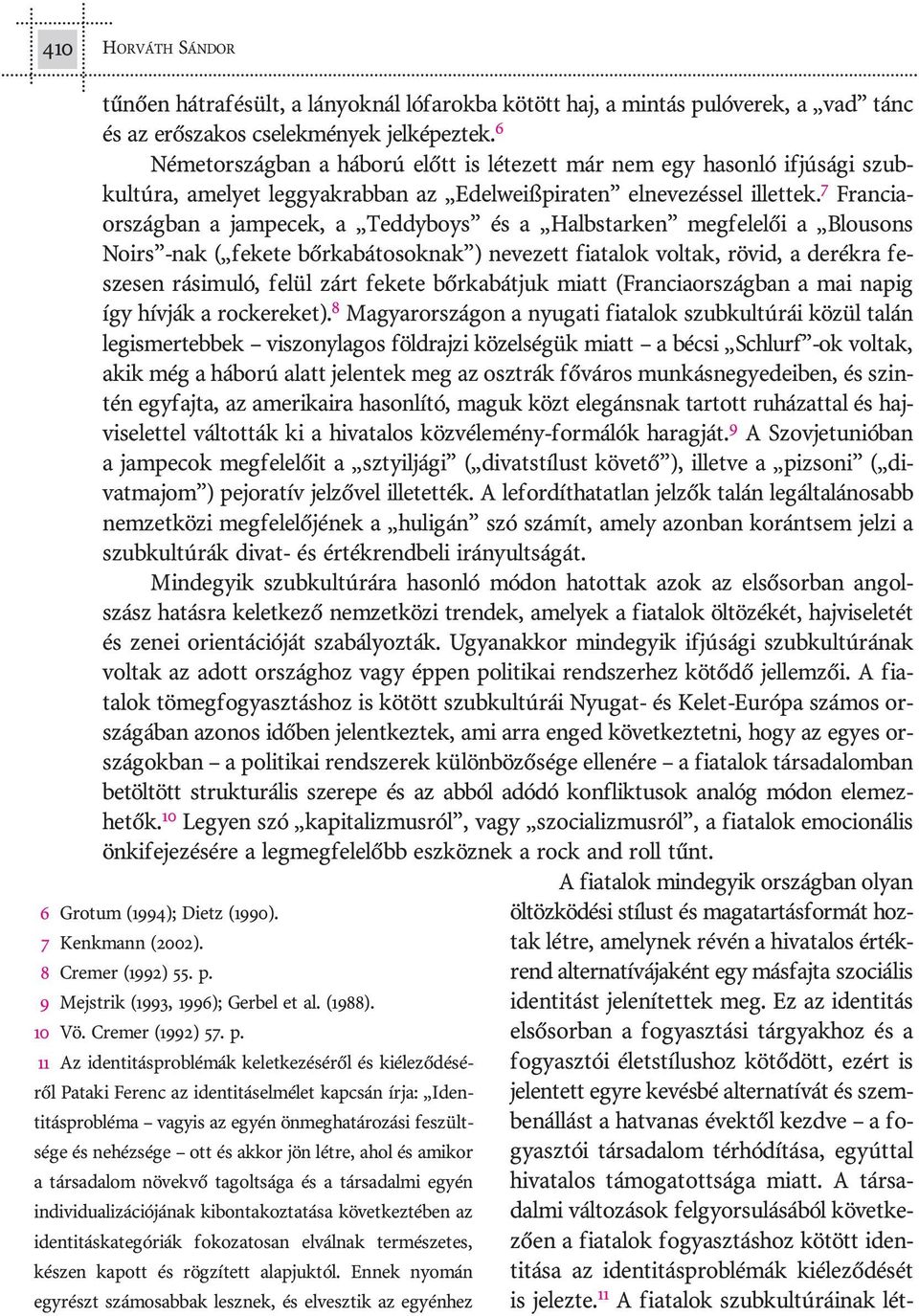 7 Fran cia - or szág ban a jam pe cek, a Teddyboys és a Halbstarken meg fe le lõi a Blousons Noirs -nak ( fe ke te bõr ka bá to sok nak ) ne ve zett fi a ta lok vol tak, rö vid, a de rék ra fe - sze