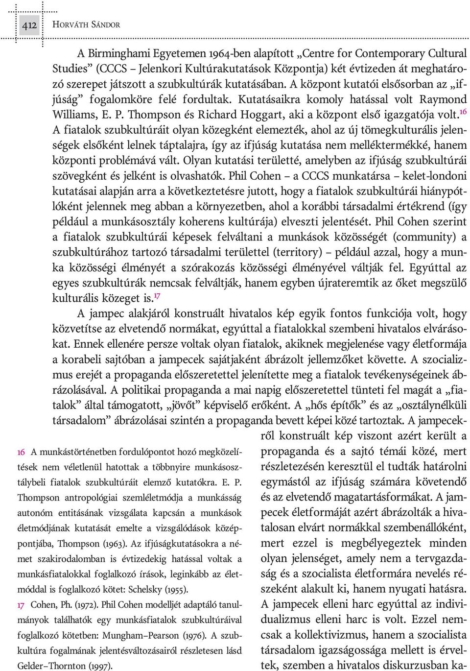 Ku ta tá sa ik ra ko moly ha tás sal volt Raymond Williams, E. P. Thompson és Richard Hoggart, aki a köz pont el sõ igaz ga tó ja volt.