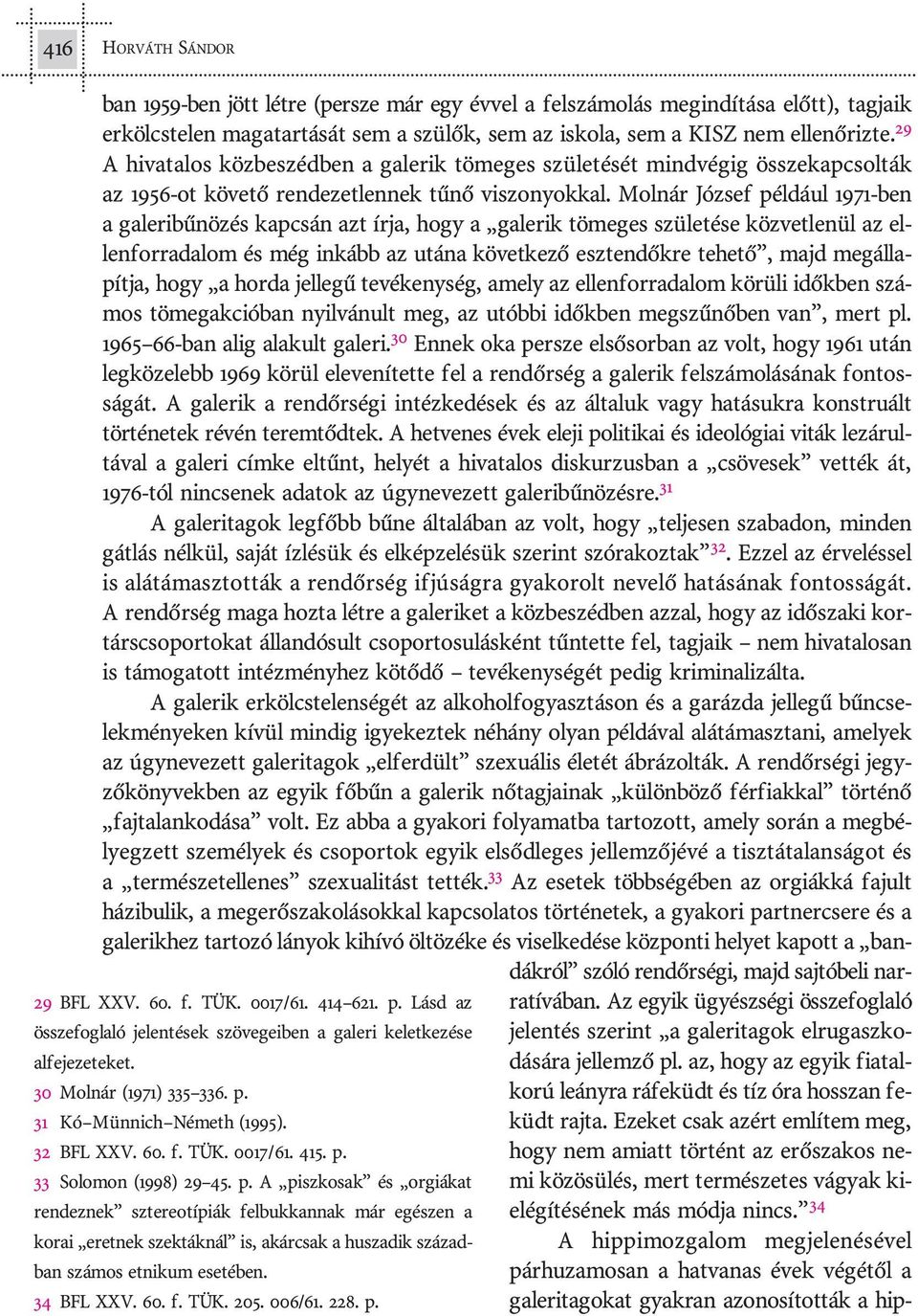 Mol nár Jó zsef pél dá ul 1971-ben a galeribûnözés kap csán azt ír ja, hogy a ga le rik tö me ges szü le té se köz vet le nül az el - len for ra da lom és még in kább az utá na kö vet ke zõ esz ten