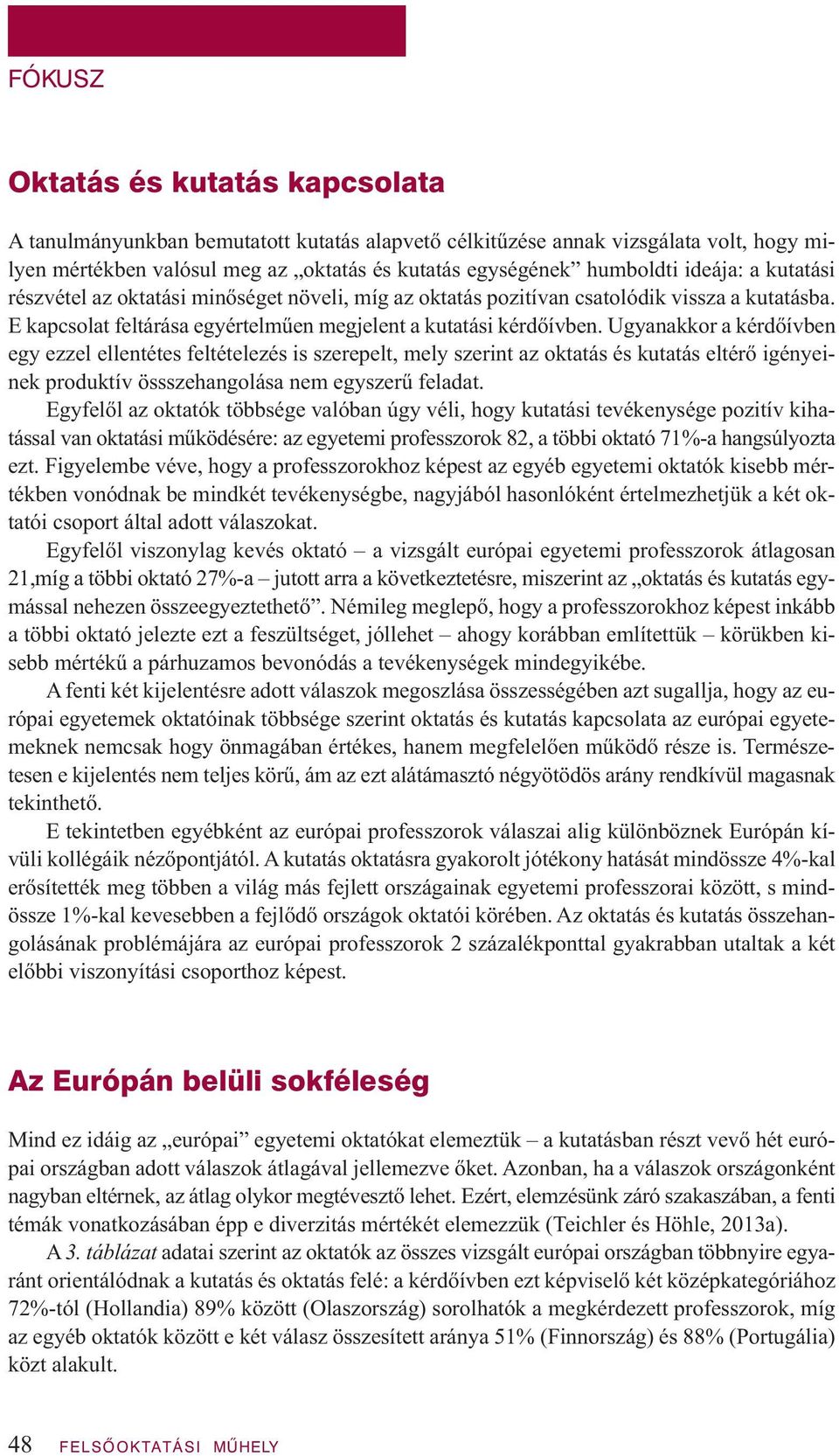 Ugyanakkor a kérdőívben egy ezzel ellentétes feltételezés is szerepelt, mely szerint az oktatás és kutatás eltérő igényeinek produktív össszehangolása nem egyszerű feladat.