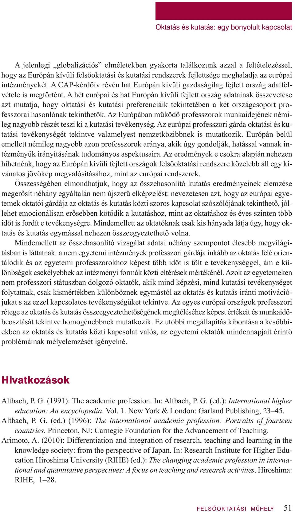 A hét európai és hat Európán kívüli fejlett ország adatainak összevetése azt mutatja, hogy oktatási és kutatási preferenciáik tekintetében a két országcsoport professzorai hasonlónak tekinthetők.