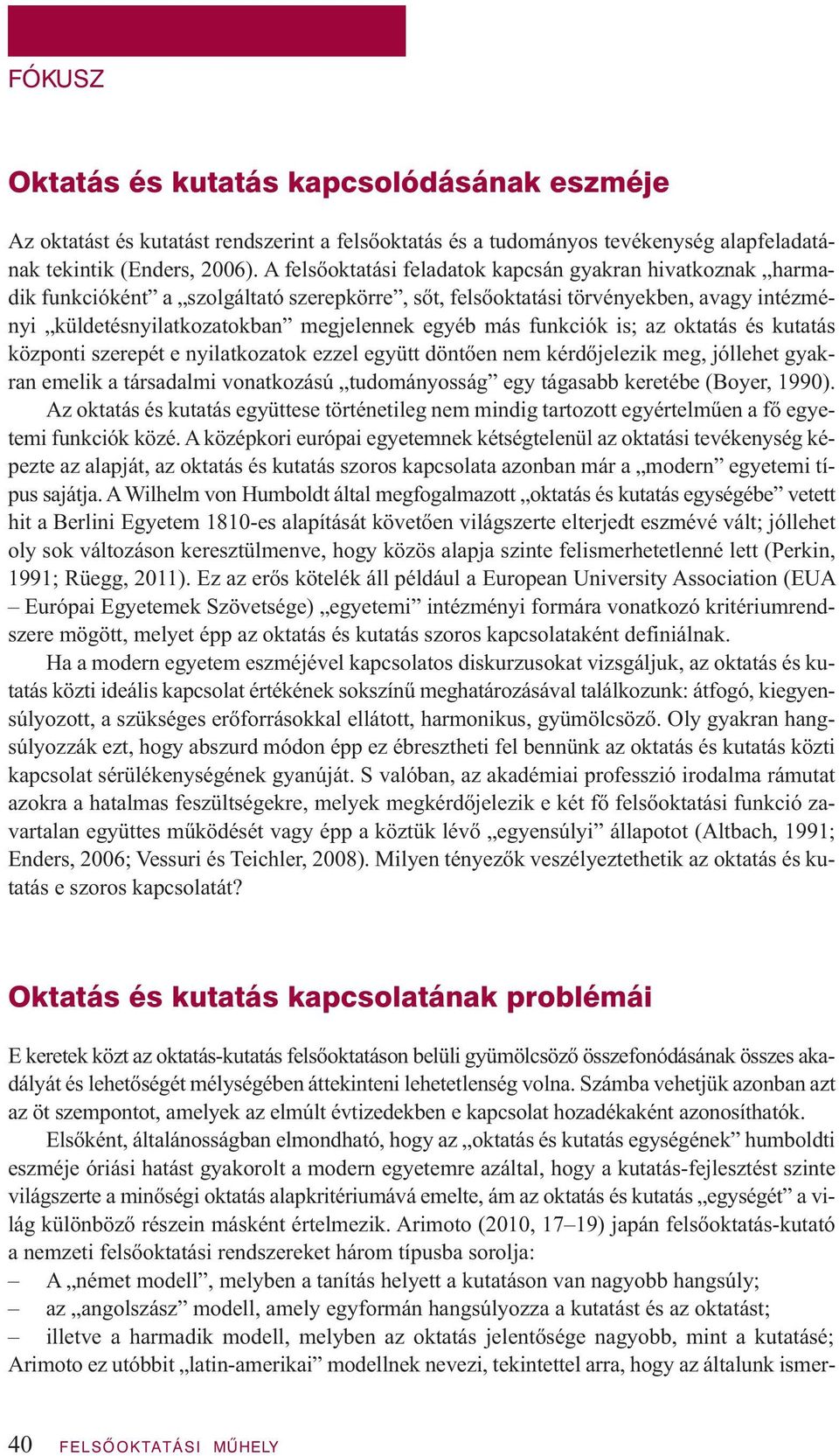 funkciók is; az oktatás és kutatás központi szerepét e nyilatkozatok ezzel együtt döntően nem kérdőjelezik meg, jóllehet gyakran emelik a társadalmi vonatkozású tudományosság egy tágasabb keretébe