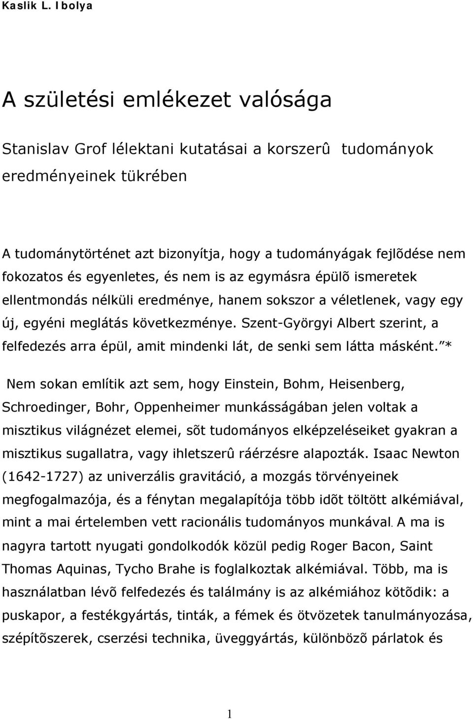 egyenletes, és nem is az egymásra épülõ ismeretek ellentmondás nélküli eredménye, hanem sokszor a véletlenek, vagy egy új, egyéni meglátás következménye.