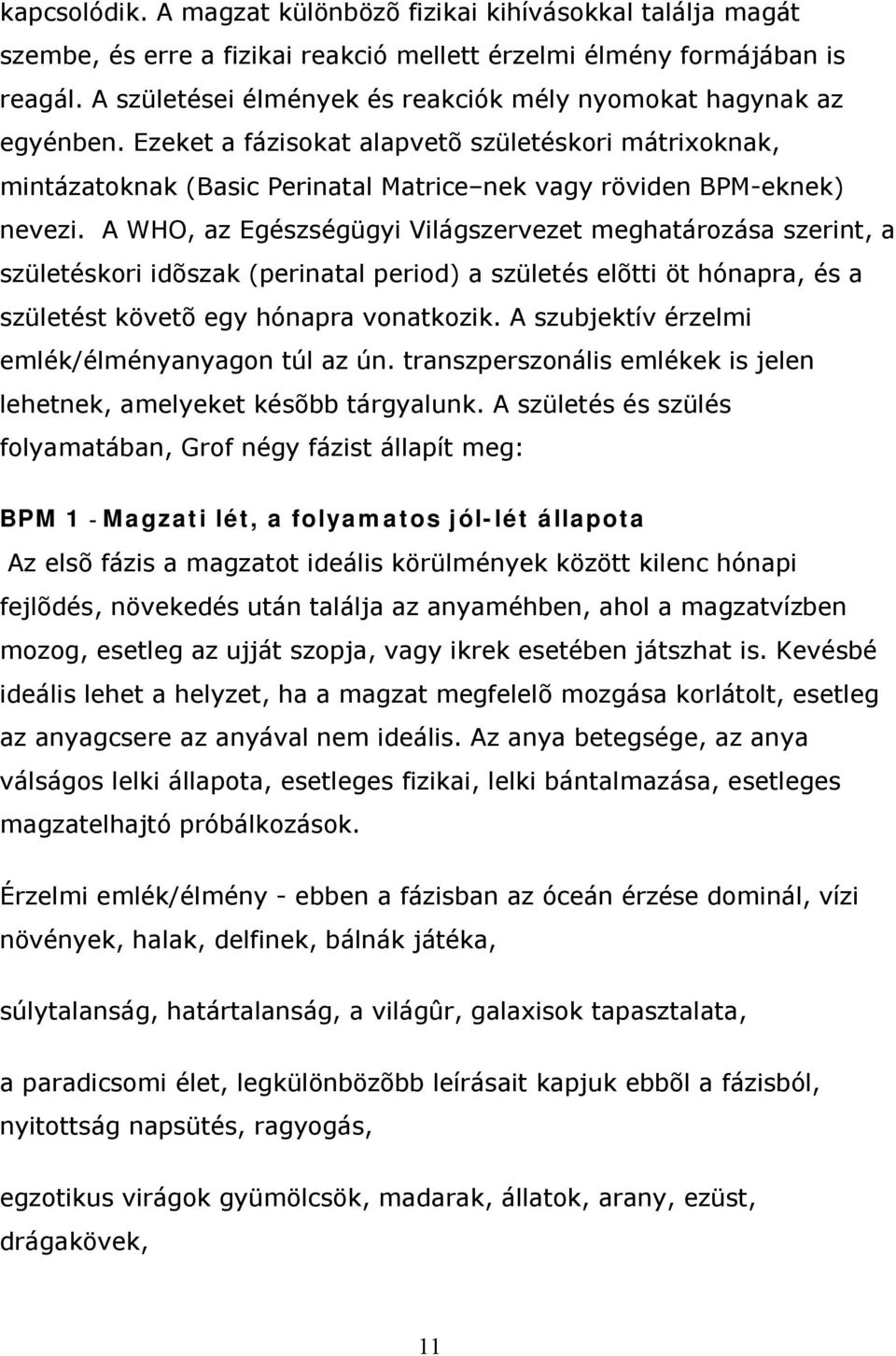 A WHO, az Egészségügyi Világszervezet meghatározása szerint, a születéskori idõszak (perinatal period) a születés elõtti öt hónapra, és a születést követõ egy hónapra vonatkozik.