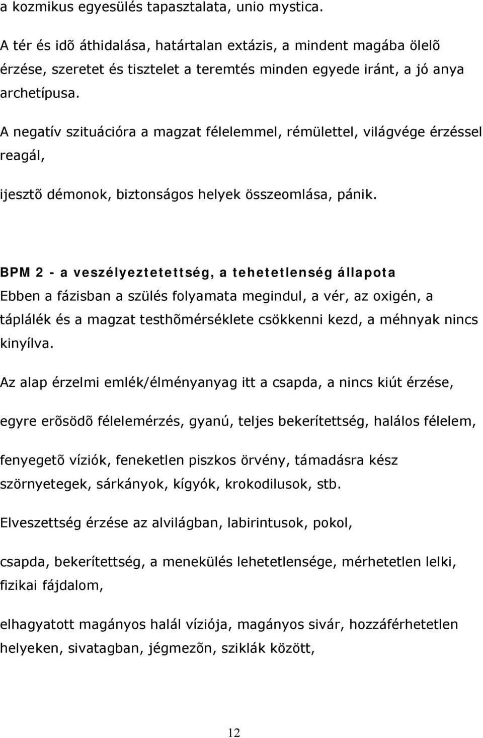 A negatív szituációra a magzat félelemmel, rémülettel, világvége érzéssel reagál, ijesztõ démonok, biztonságos helyek összeomlása, pánik.