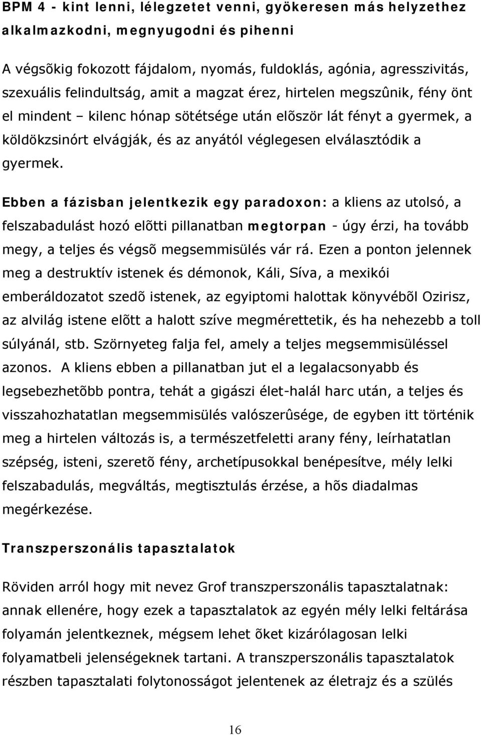 Ebben a fázisban jelentkezik egy paradoxon: a kliens az utolsó, a felszabadulást hozó elõtti pillanatban megtorpan - úgy érzi, ha tovább megy, a teljes és végsõ megsemmisülés vár rá.