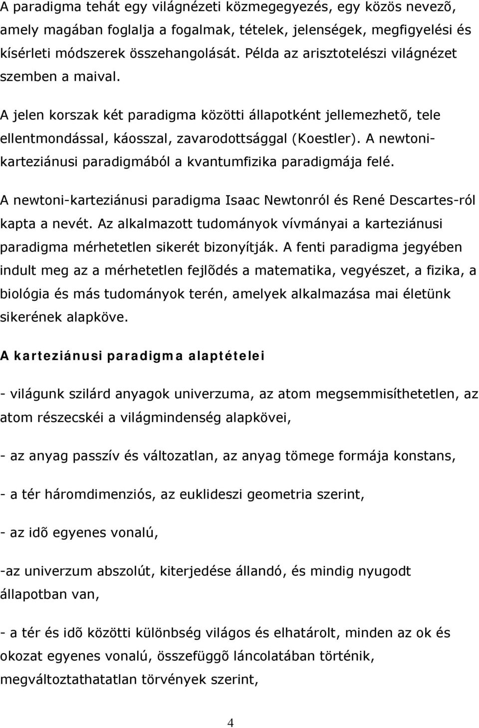 A newtonikarteziánusi paradigmából a kvantumfizika paradigmája felé. A newtoni-karteziánusi paradigma Isaac Newtonról és René Descartes-ról kapta a nevét.