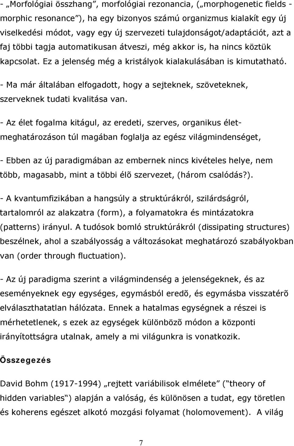 - Ma már általában elfogadott, hogy a sejteknek, szöveteknek, szerveknek tudati kvalitása van.