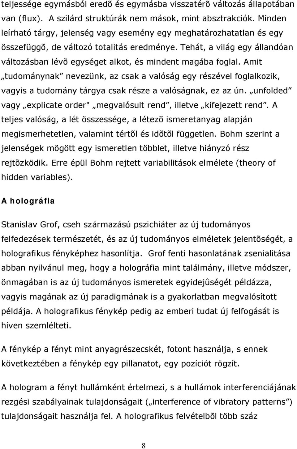 Tehát, a világ egy állandóan változásban lévõ egységet alkot, és mindent magába foglal.