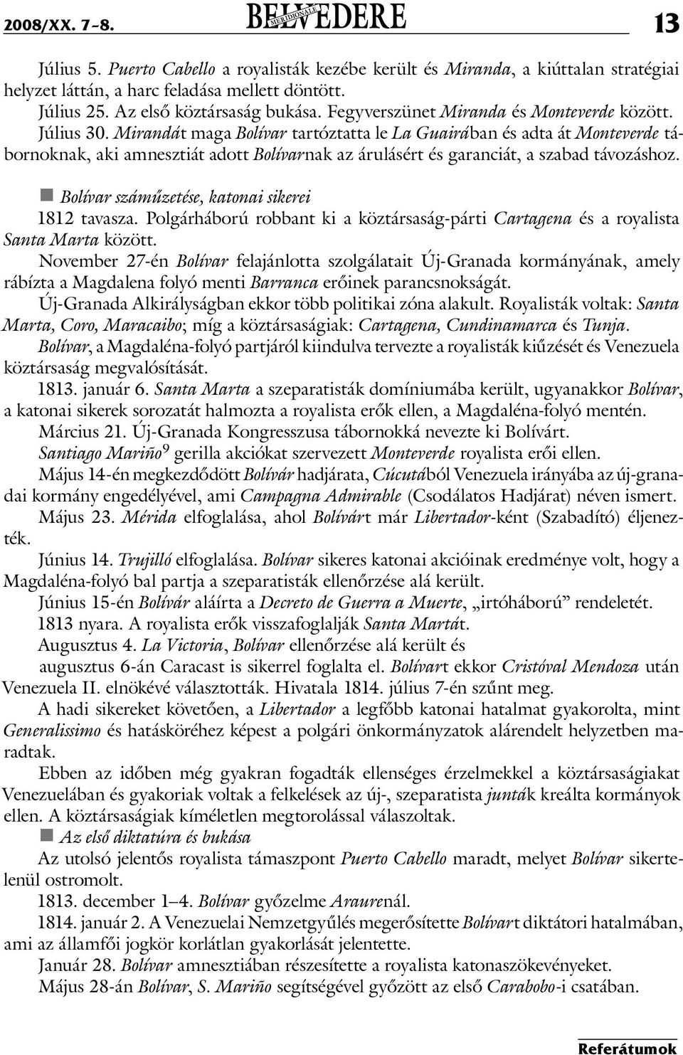 Mirandát maga Bolívar tartóztatta le La Guairában és adta át Monteverde tábornoknak, aki amnesztiát adott Bolívarnak az árulásért és garanciát, a szabad távozáshoz.