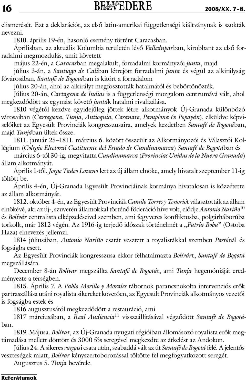 3-án, a Santiago de Caliban létrejött forradalmi junta és végül az alkirályság fővárosában, Santafé de Bogotában is kitört a forradalom július 20-án, ahol az alkirályt megfosztották hatalmától és