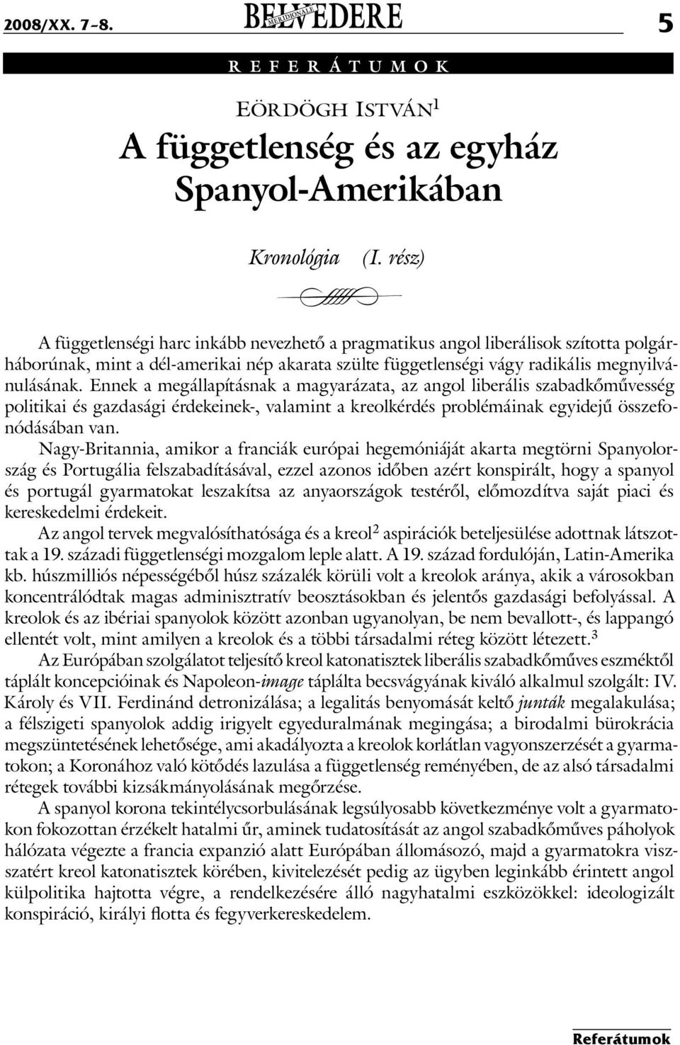 Ennek a megállapításnak a magyarázata, az angol liberális szabadkőművesség politikai és gazdasági érdekeinek-, valamint a kreolkérdés problémáinak egyidejű összefonódásában van.