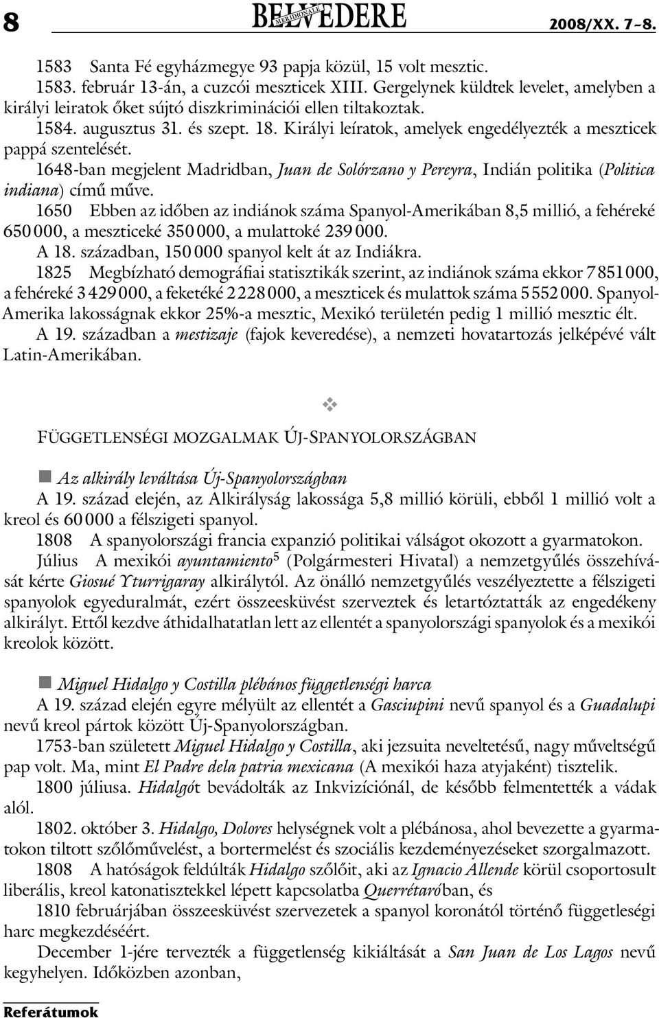 Királyi leíratok, amelyek engedélyezték a meszticek pappá szentelését. 1648-ban megjelent Madridban, Juan de Solórzano y Pereyra, Indián politika (Politica indiana) című műve.