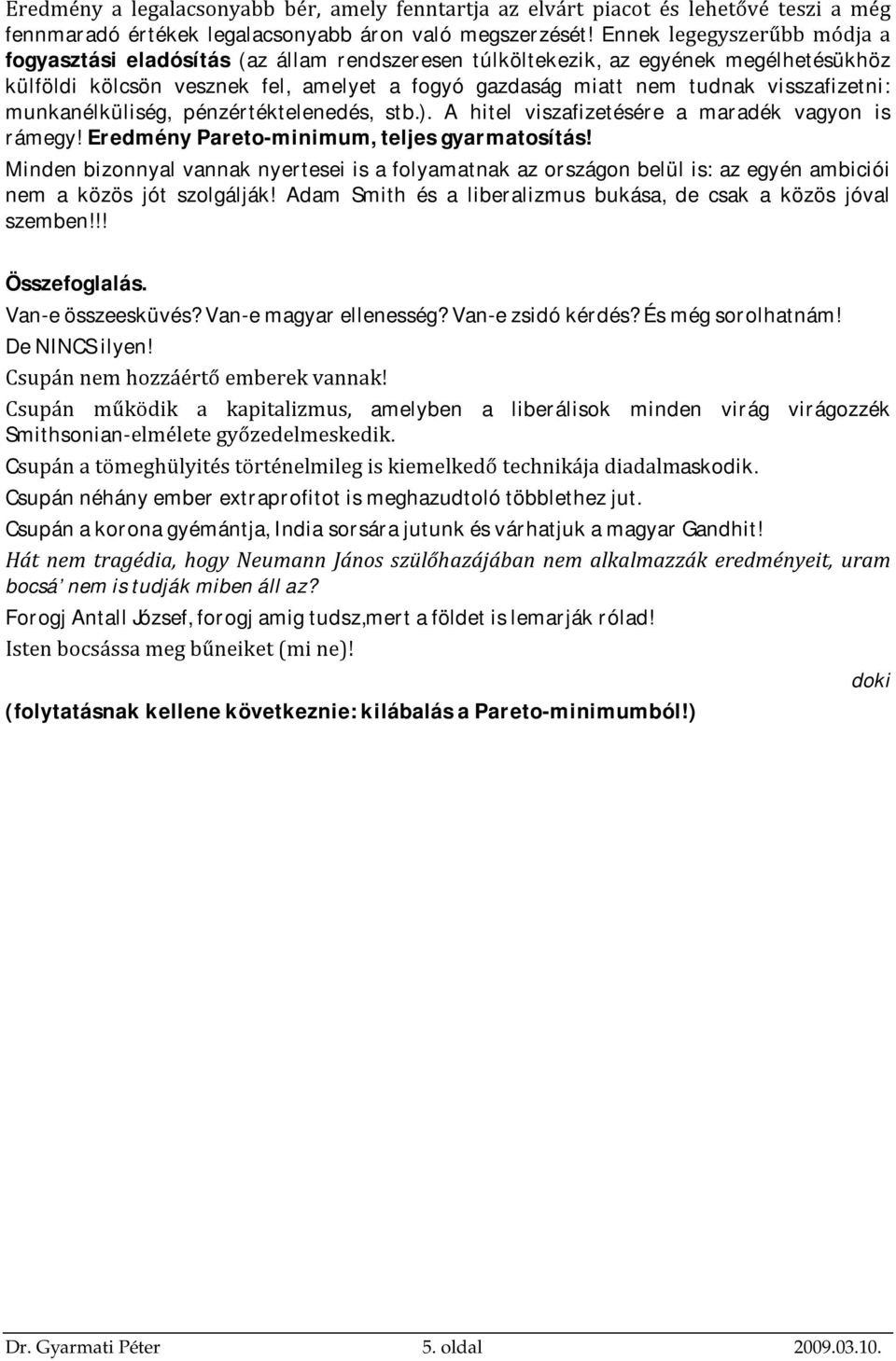 visszafizetni: munkanélküliség, pénzértéktelenedés, stb.). A hitel viszafizetésére a maradék vagyon is rámegy! Eredmény Pareto-minimum, teljes gyarmatosítás!