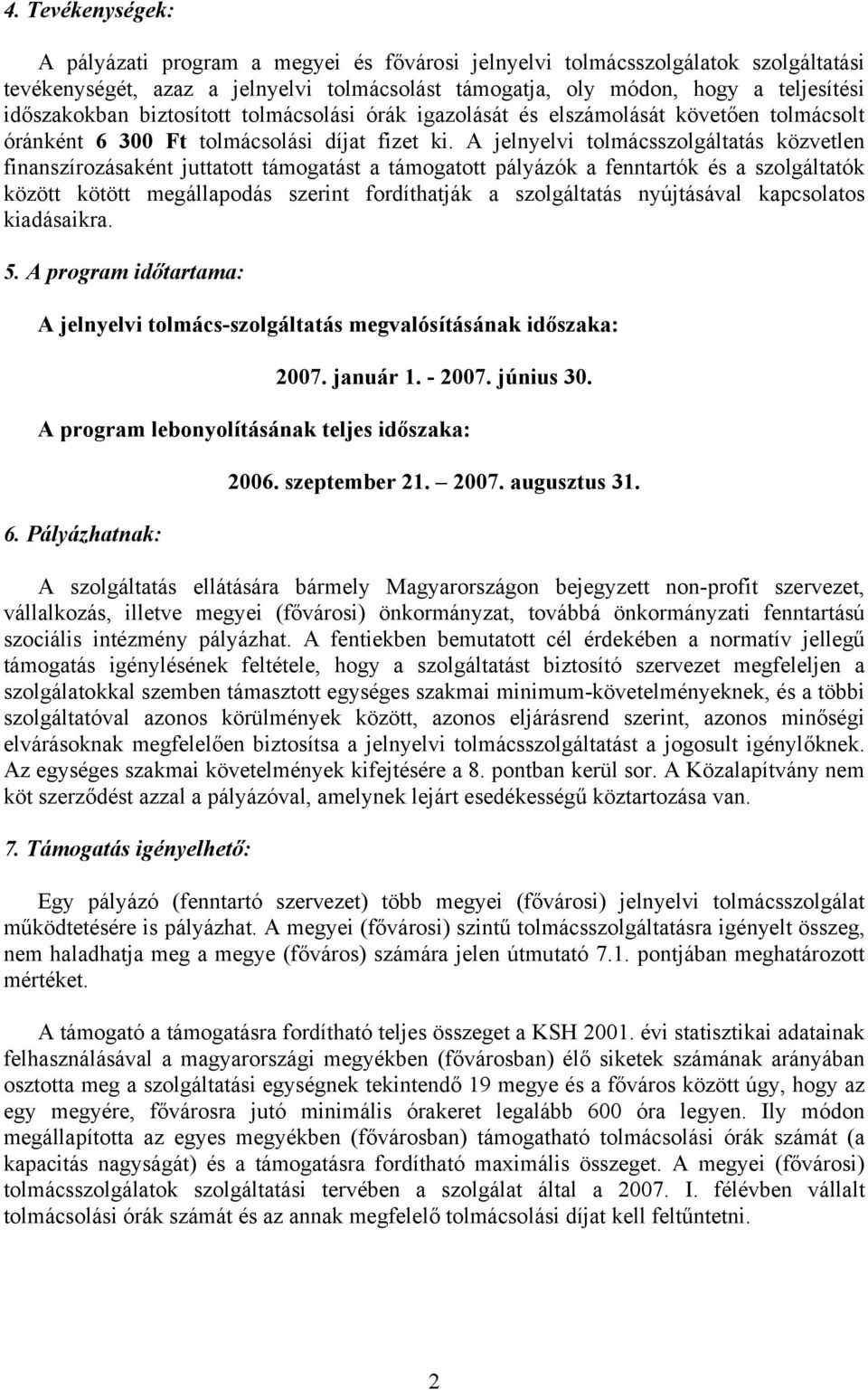 A jelnyelvi tolmácsszolgáltatás közvetlen finanszírozásaként juttatott támogatást a támogatott pályázók a fenntartók és a szolgáltatók között kötött megállapodás szerint fordíthatják a szolgáltatás