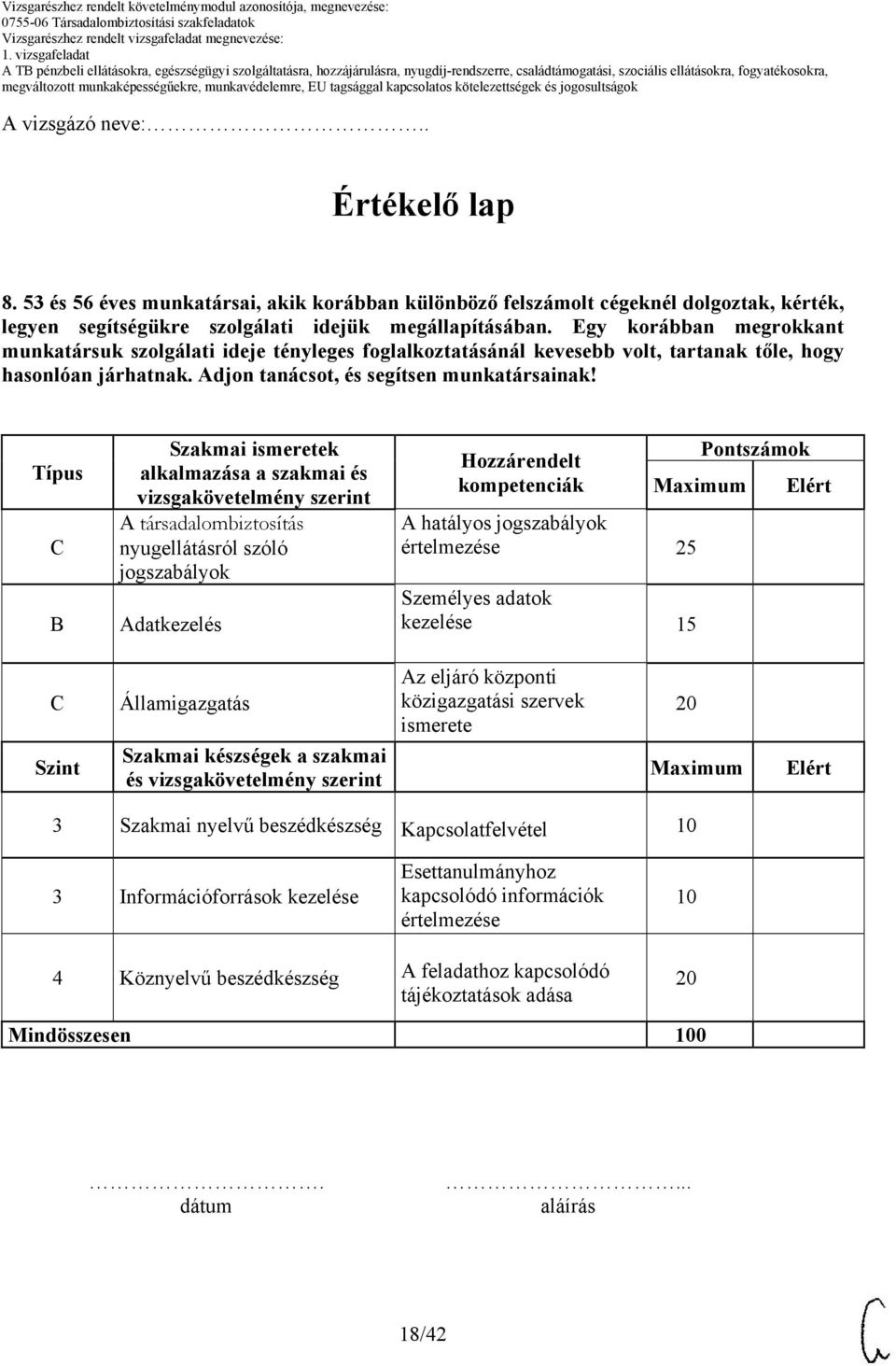 Típus B Szakmai ismeretek alkalmazása a szakmai és vizsgakövetelmény szerint A társadalombiztosítás nyugellátásról szóló jogszabályok Adatkezelés Hozzárendelt kompetenciák 25 Személyes adatok