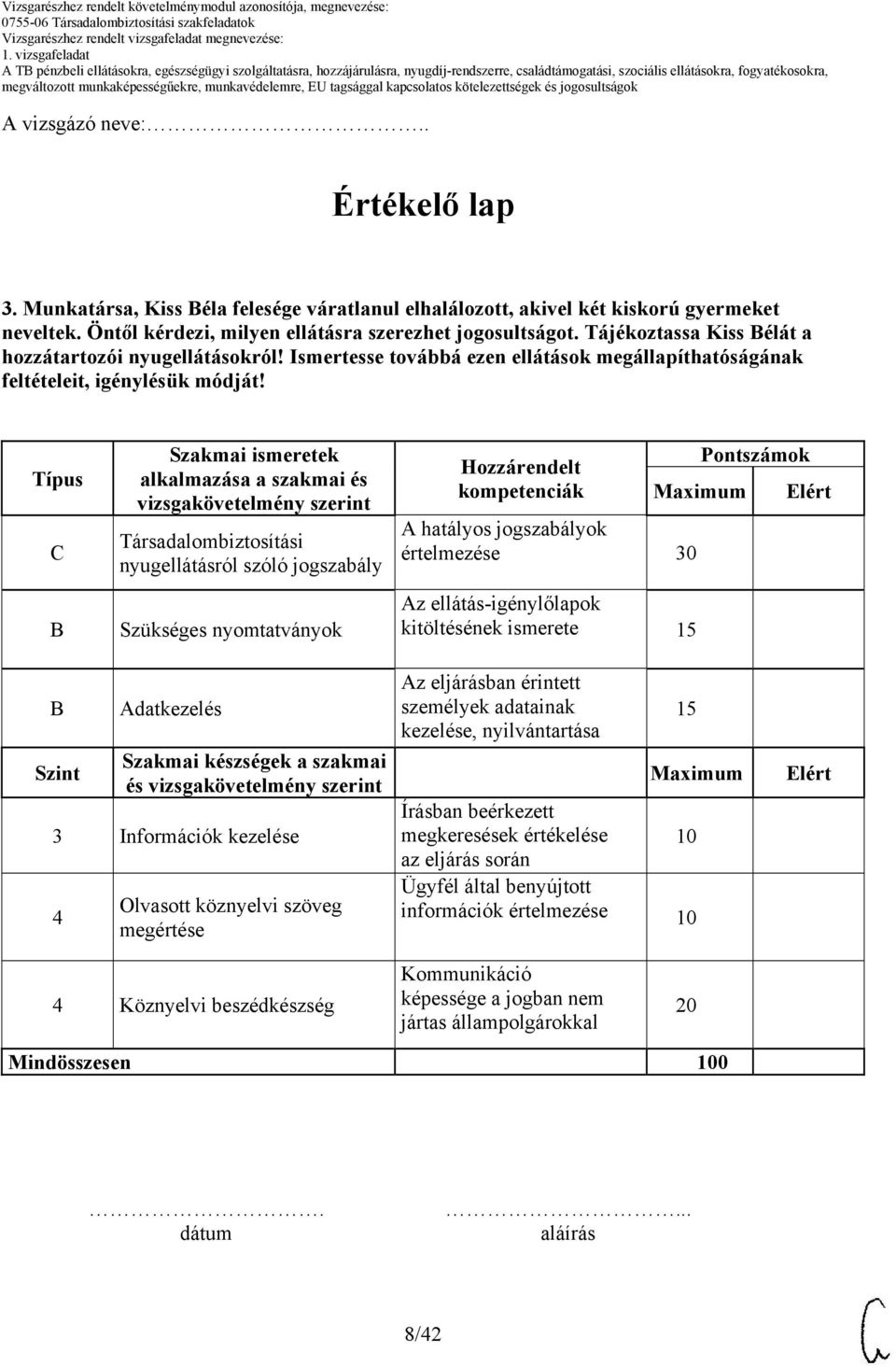 Típus B Szakmai ismeretek alkalmazása a szakmai és vizsgakövetelmény szerint Társadalombiztosítási nyugellátásról szóló jogszabály Szükséges nyomtatványok Hozzárendelt kompetenciák 30 Az