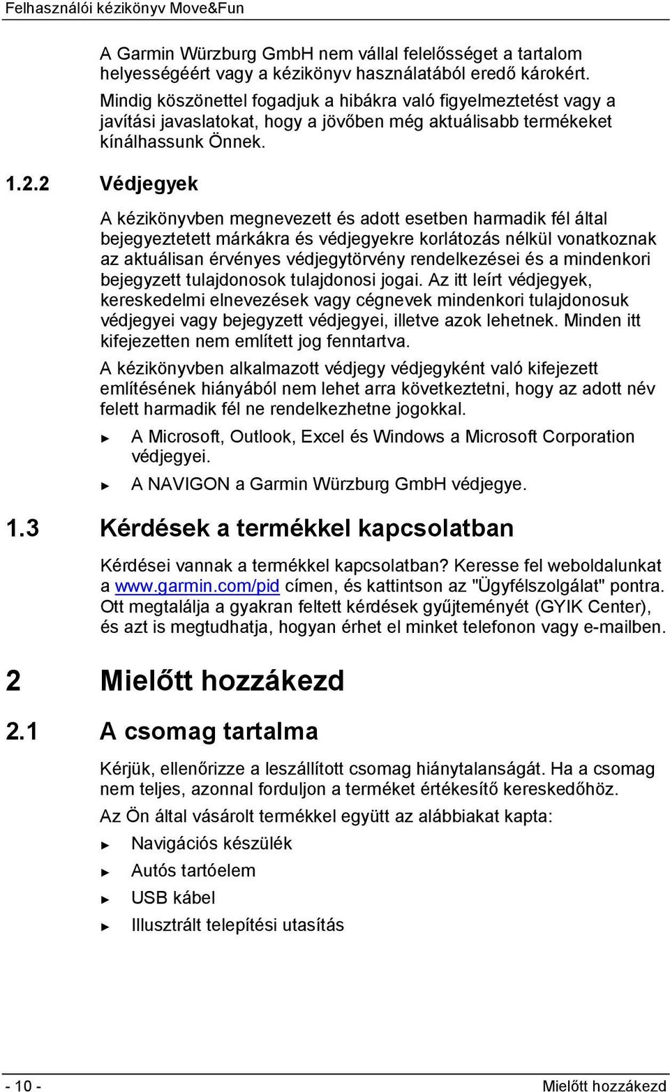 2 Védjegyek A kézikönyvben megnevezett és adott esetben harmadik fél által bejegyeztetett márkákra és védjegyekre korlátozás nélkül vonatkoznak az aktuálisan érvényes védjegytörvény rendelkezései és