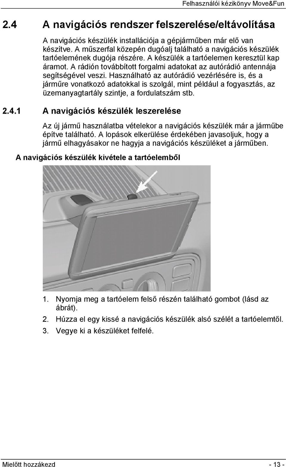 A rádión továbbított forgalmi adatokat az autórádió antennája segítségével veszi.