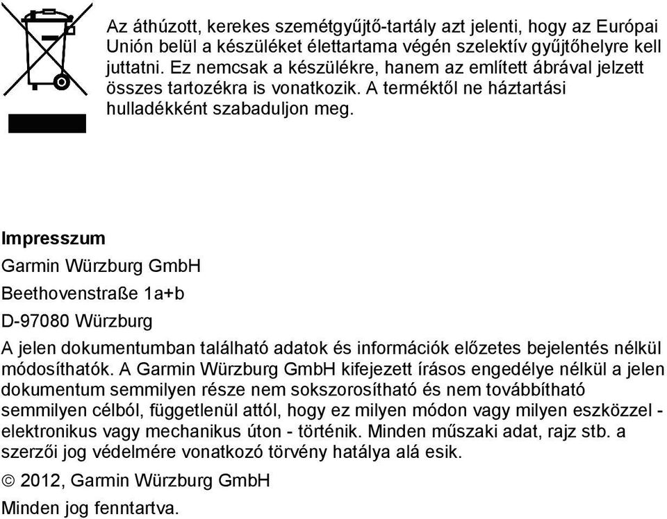 Impresszum Garmin Würzburg GmbH Beethovenstraße 1a+b D-97080 Würzburg A jelen dokumentumban található adatok és információk előzetes bejelentés nélkül módosíthatók.