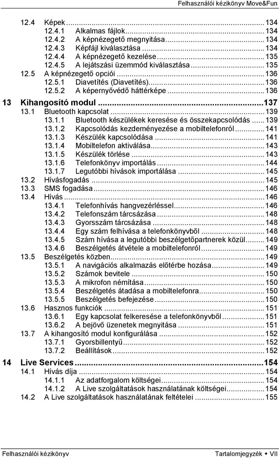 .. 139 13.1.2 Kapcsolódás kezdeményezése a mobiltelefonról... 141 13.1.3 Készülék kapcsolódása... 141 13.1.4 Mobiltelefon aktiválása... 143 13.1.5 Készülék törlése... 143 13.1.6 Telefonkönyv importálás.