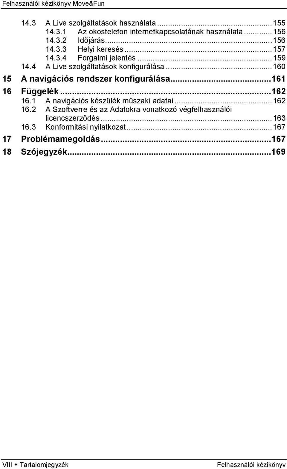 .. 161 16 Függelék... 162 16.1 A navigációs készülék műszaki adatai... 162 16.2 A Szoftverre és az Adatokra vonatkozó végfelhasználói licencszerződés.