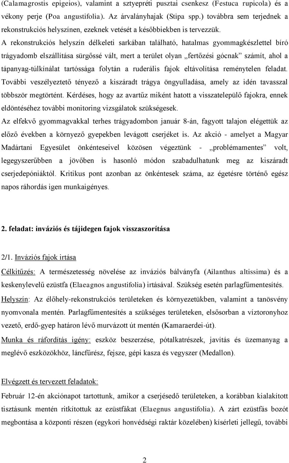 A rekonstrukciós helyszín délkeleti sarkában található, hatalmas gyommagkészlettel bíró trágyadomb elszállítása sürgőssé vált, mert a terület olyan fertőzési gócnak számít, ahol a tápanyag-túlkínálat