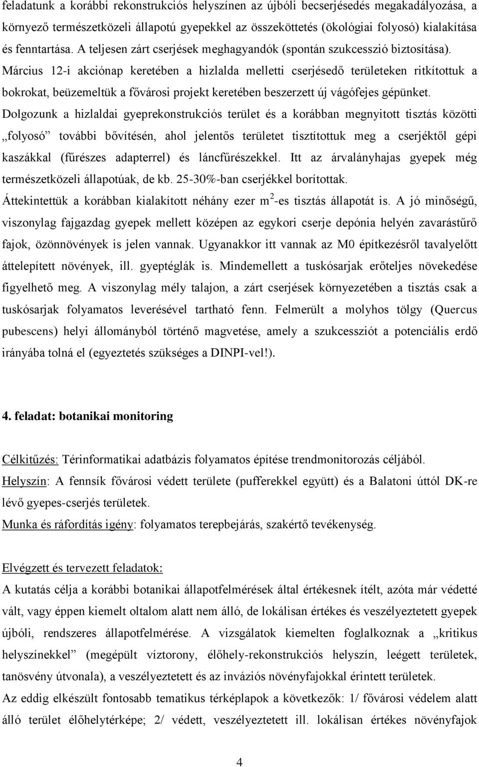 Március 12-i akciónap keretében a hizlalda melletti cserjésedő területeken ritkítottuk a bokrokat, beüzemeltük a fővárosi projekt keretében beszerzett új vágófejes gépünket.