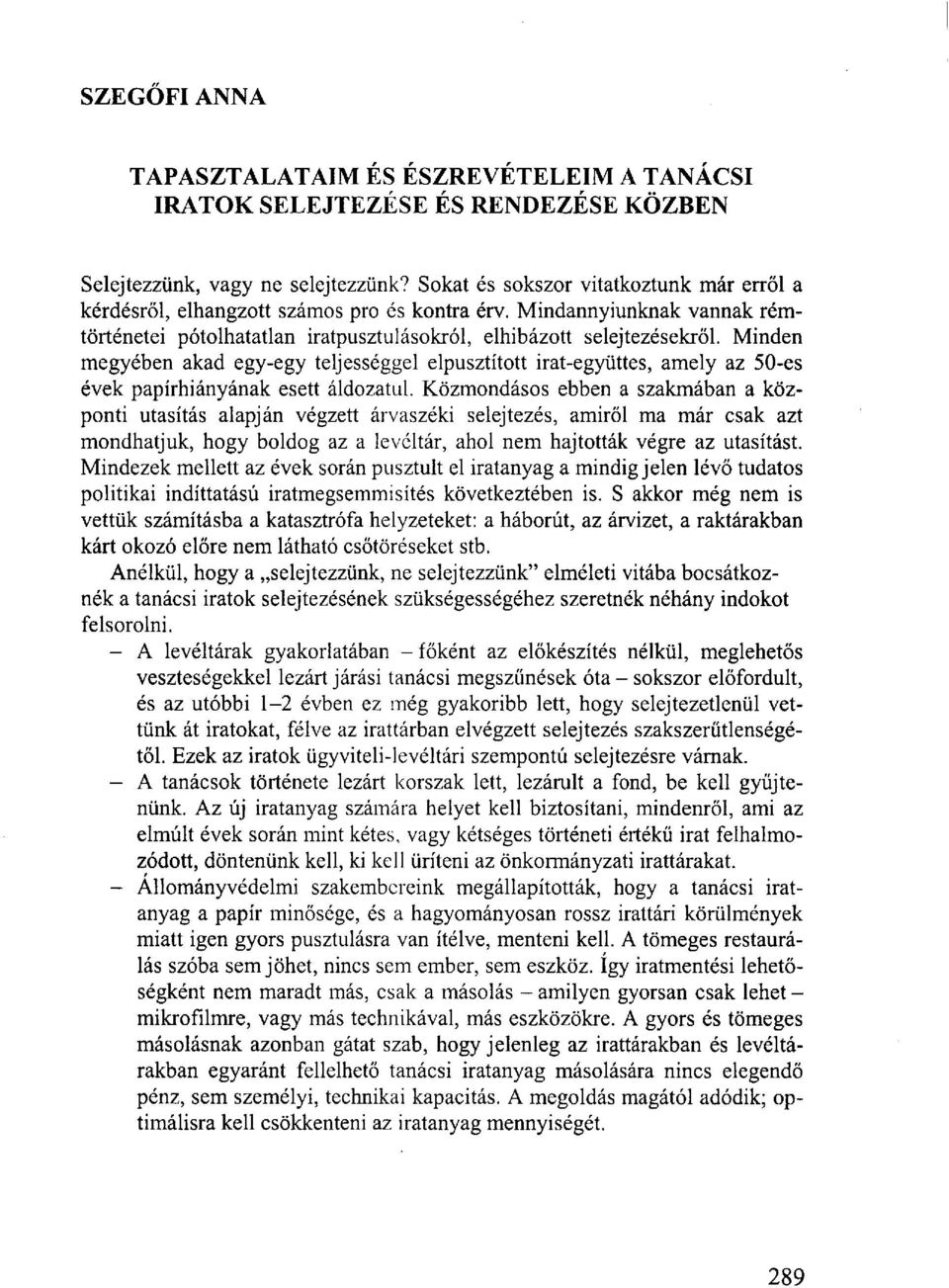 Minden megyében akad egy-egy teljességgel elpusztított irat-együttes, amely az 50-es évek papírhiányának esett áldozatul.