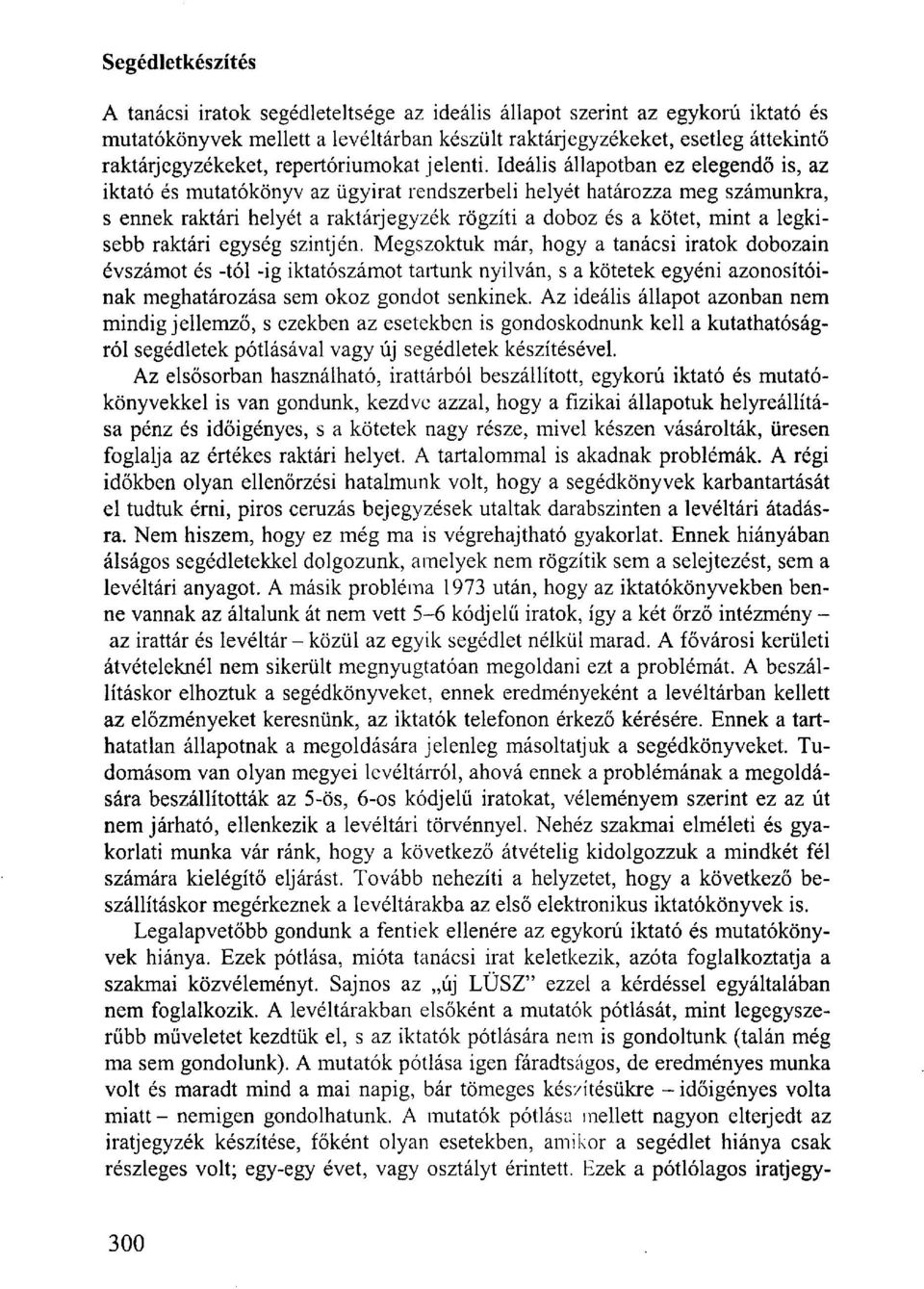 Ideális állapotban ez elegendő is, az iktató és mutatókönyv az ügyirat rendszerbeli helyét határozza meg számunkra, s ennek raktári helyét a raktárjegyzék rögzíti a doboz és a kötet, mint a legkisebb