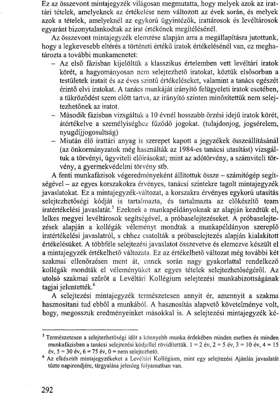 Az összevont mintajegyzék elemzése alapján arra a megállapításra jutottunk, hogy a legkevesebb eltérés a történeti értékű iratok értékelésénél van, ez meghatározta a további munkamenetet: - Az első