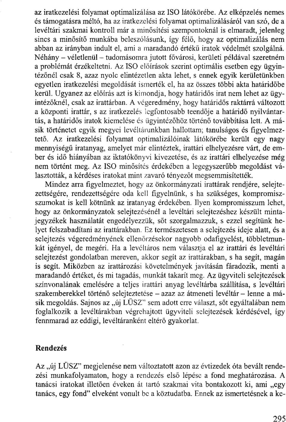 munkába beleszólásunk, így félő, hogy az optimalizálás nem abban az irányban indult el, ami a maradandó értékű iratok védelmét szolgálná.