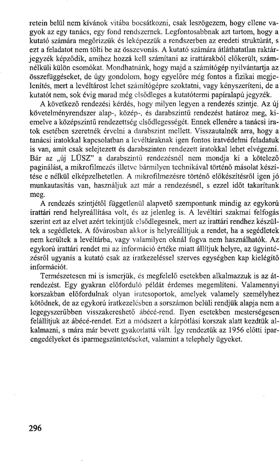 A kutató számára átláthatatlan raktárjegyzék képződik, amihez hozzá kell számítani az irattárakból előkerült, számnélküli külön csomókat.