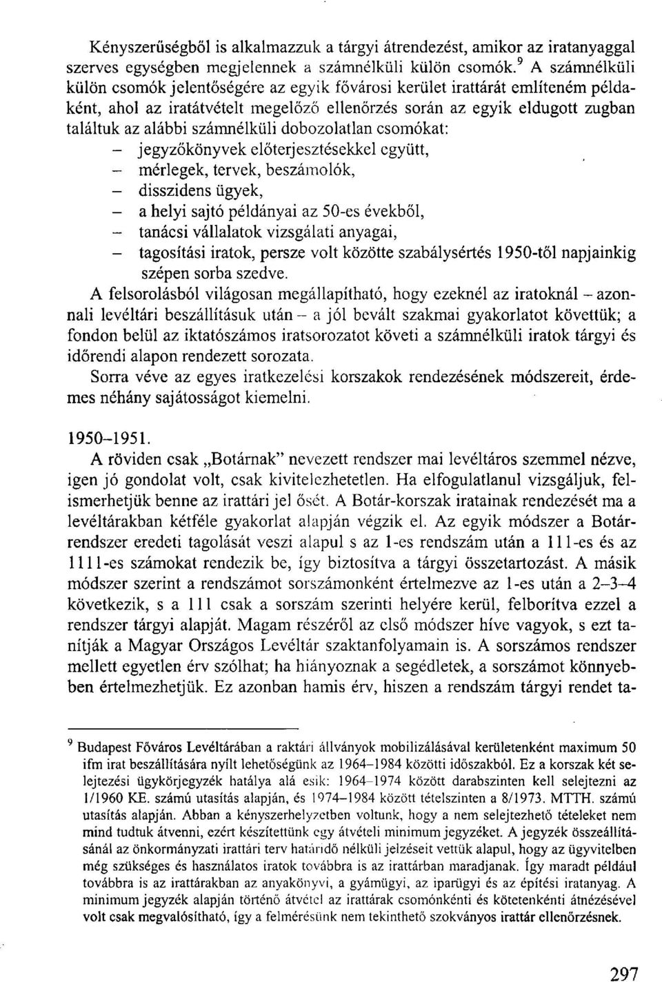 számnélküli dobozolatlan csomókat: - jegyzőkönyvek előterjesztésekkel együtt, - mérlegek, tervek, beszámolók, - disszidens ügyek, - a helyi sajtó példányai az 50-es évekből, - tanácsi vállalatok