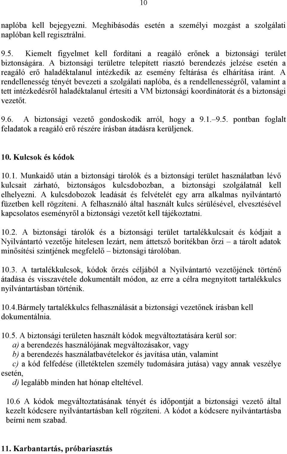 A rendellenesség tényét bevezeti a szolgálati naplóba, és a rendellenességről, valamint a tett intézkedésről haladéktalanul értesíti a VM biztonsági koordinátorát és a biztonsági vezetőt. 9.6.