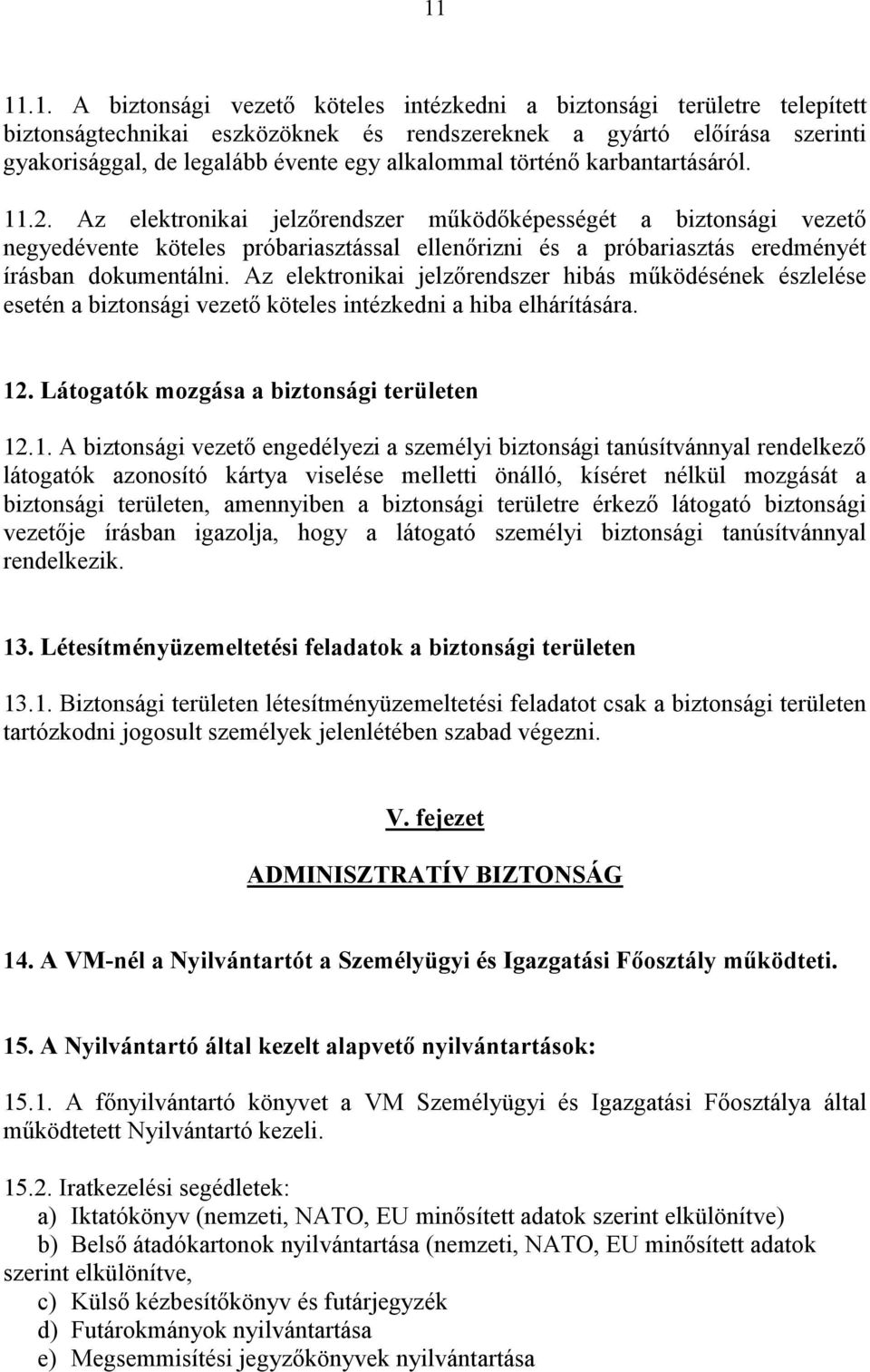 Az elektronikai jelzőrendszer működőképességét a biztonsági vezető negyedévente köteles próbariasztással ellenőrizni és a próbariasztás eredményét írásban dokumentálni.