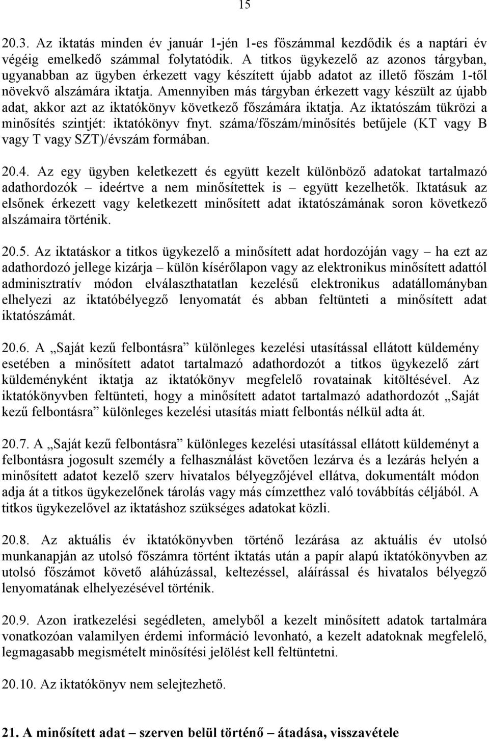 Amennyiben más tárgyban érkezett vagy készült az újabb adat, akkor azt az iktatókönyv következő főszámára iktatja. Az iktatószám tükrözi a minősítés szintjét: iktatókönyv fnyt.