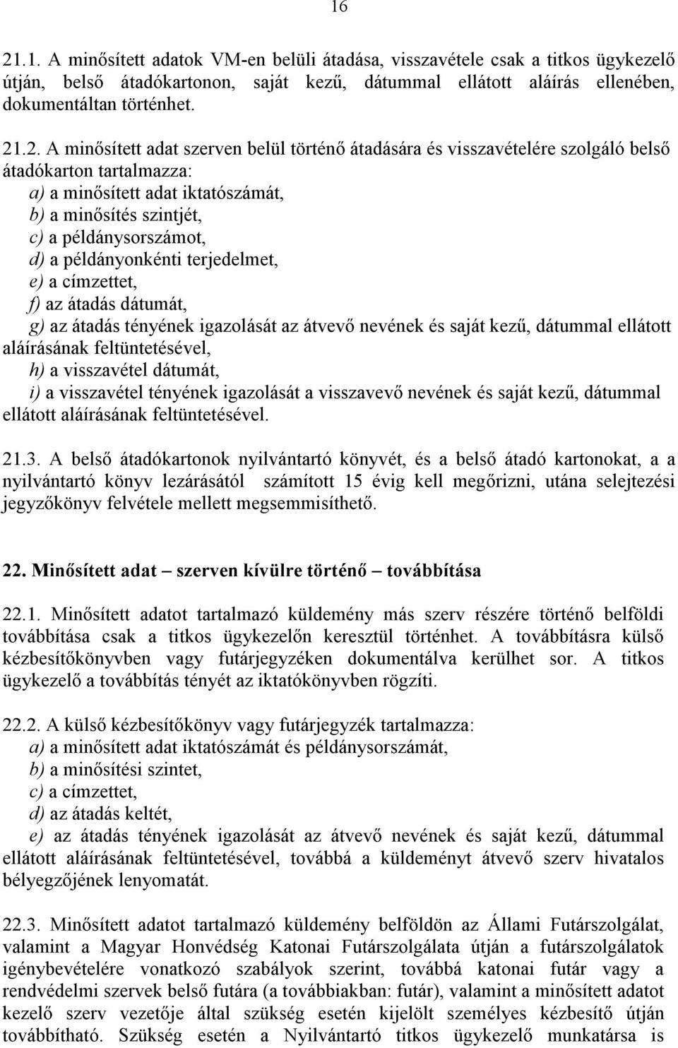 példányonkénti terjedelmet, e) a címzettet, f) az átadás dátumát, g) az átadás tényének igazolását az átvevő nevének és saját kezű, dátummal ellátott aláírásának feltüntetésével, h) a visszavétel