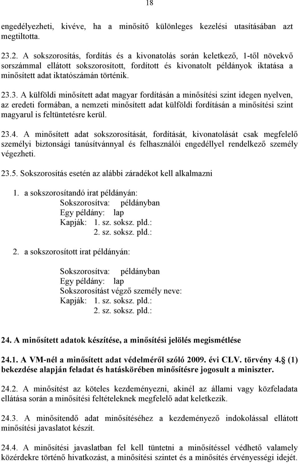 23.3. A külföldi minősített adat magyar fordításán a minősítési szint idegen nyelven, az eredeti formában, a nemzeti minősített adat külföldi fordításán a minősítési szint magyarul is feltüntetésre